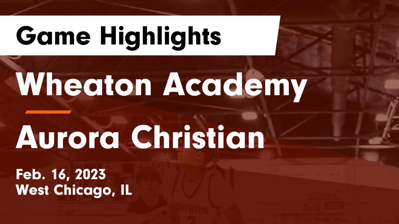 Wheaton Academy vs Aurora Christian Game Highlights Feb. 16, 2023
