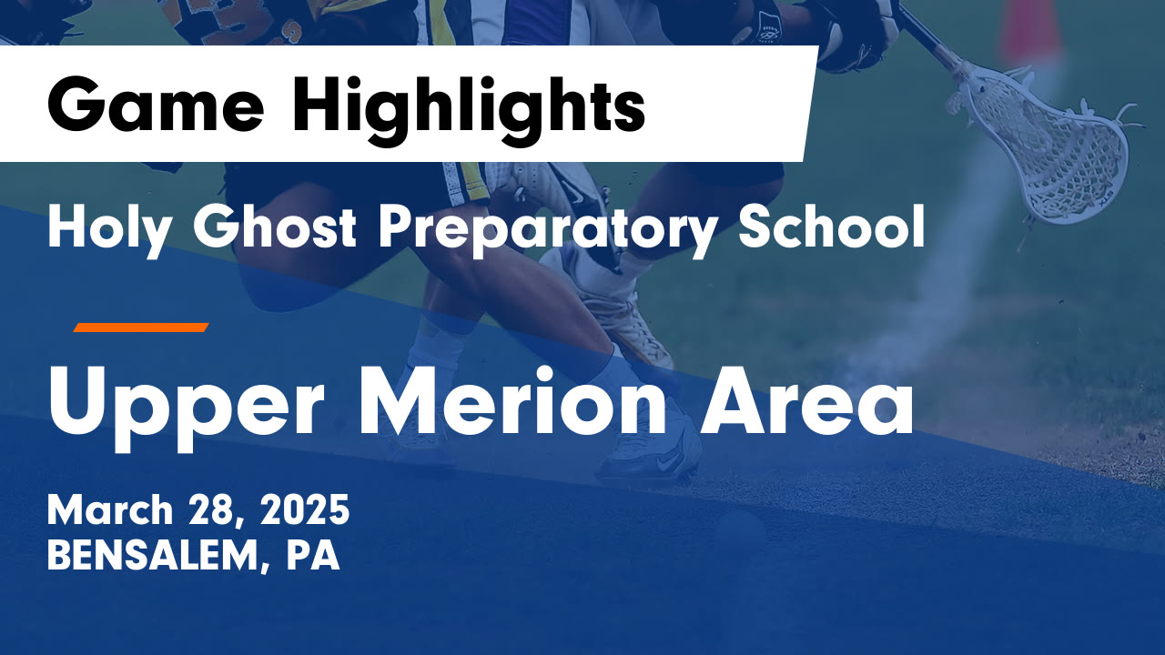 Holy Ghost Preparatory School vs Upper Merion Area Game Highlights ...